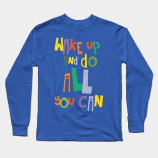 wake up and do all you can 3 Long Sleeve T-Shirt